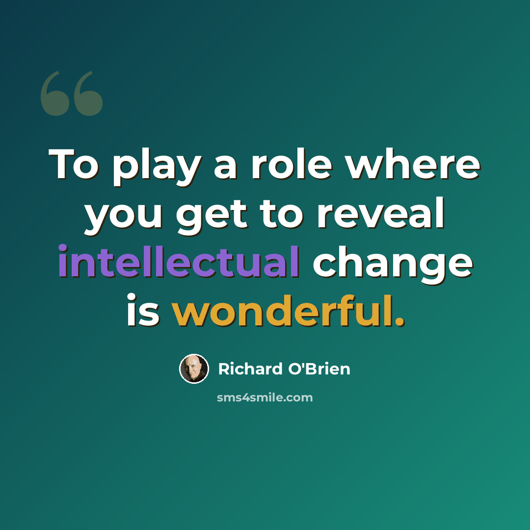 “To play a role where you get to reveal intellectual change is wonderful.” quote by Richard O'Brien