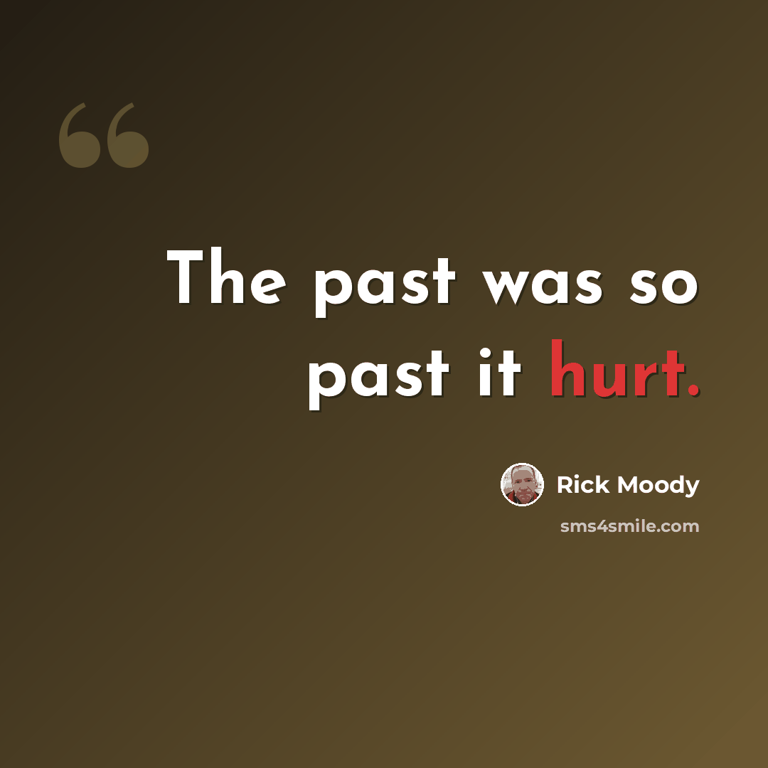 “The past was so past it hurt.” quote by Rick Moody