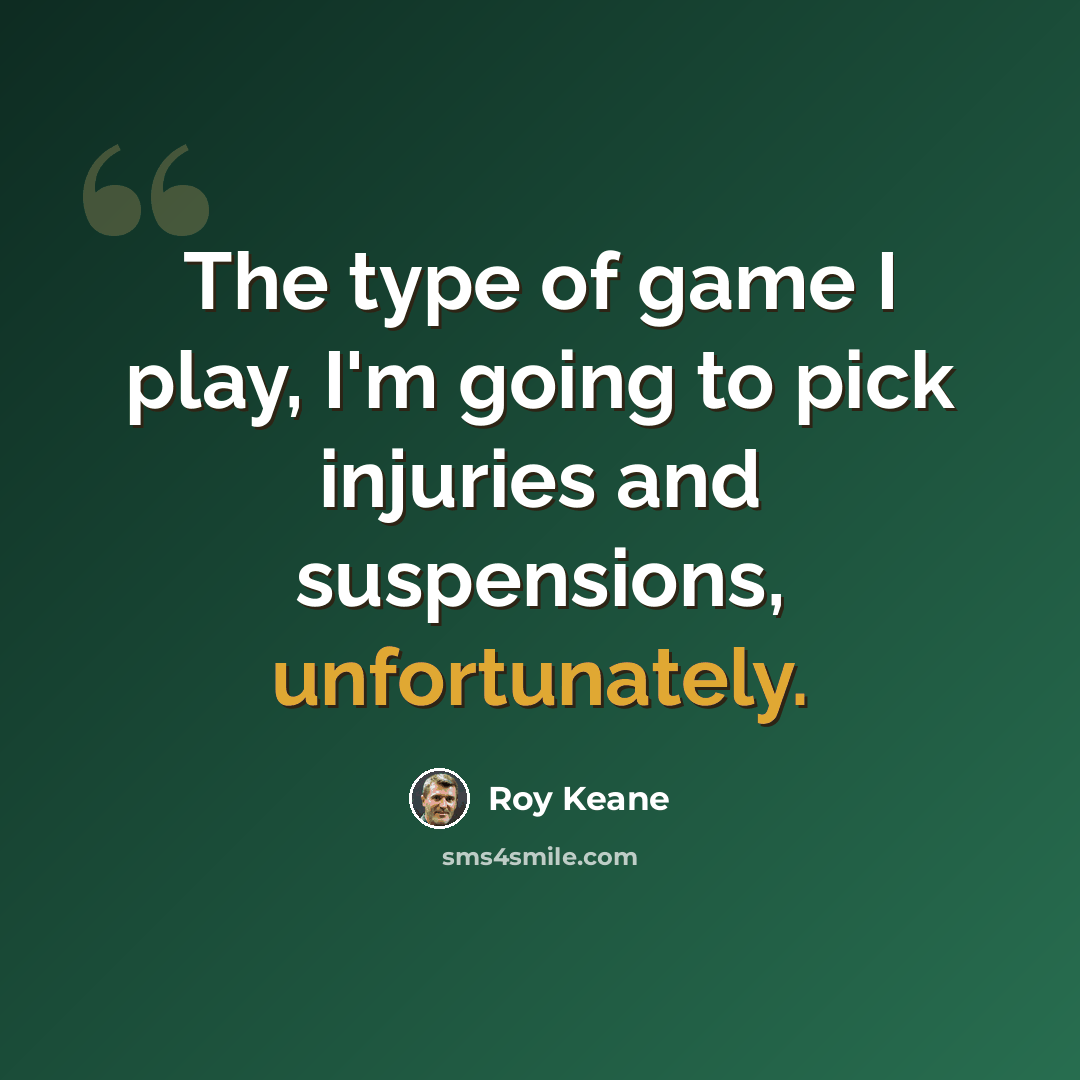 “The type of game I play, I'm going to pick injuries and suspensions, unfortunately.” quote by Roy Keane