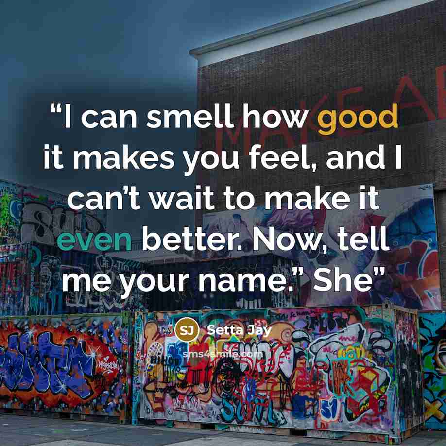 “I can smell how good it makes you feel, and I can’t wait to make it even better. Now, tell me your name.” She” quote by Setta Jay
