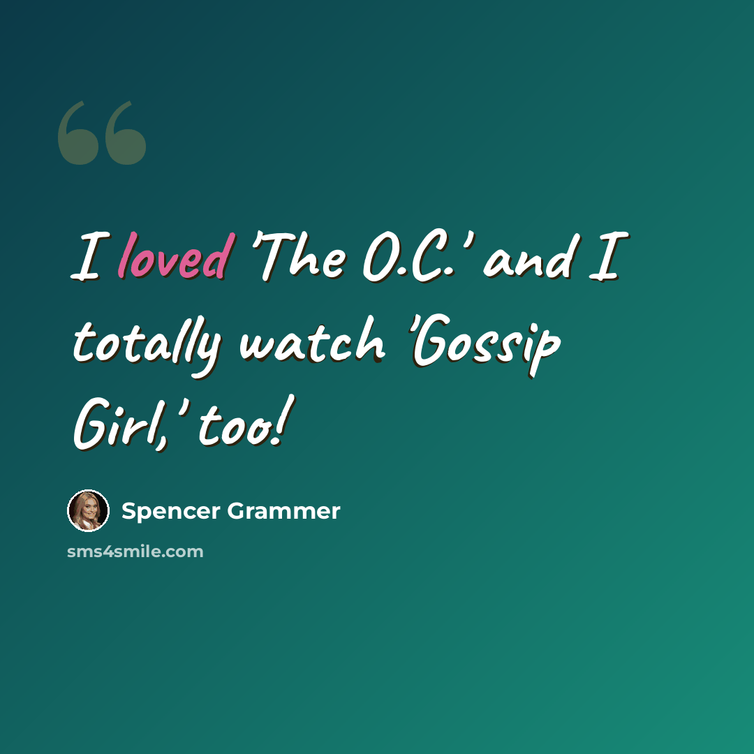 “I loved 'The O.C.' and I totally watch 'Gossip Girl,' too!” quote by Spencer Grammer