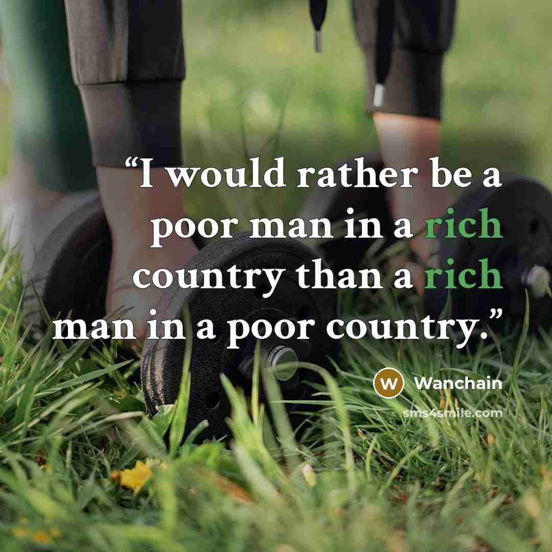 “I would rather be a poor man in a rich country than a rich man in a poor country.” quote by Wanchain
