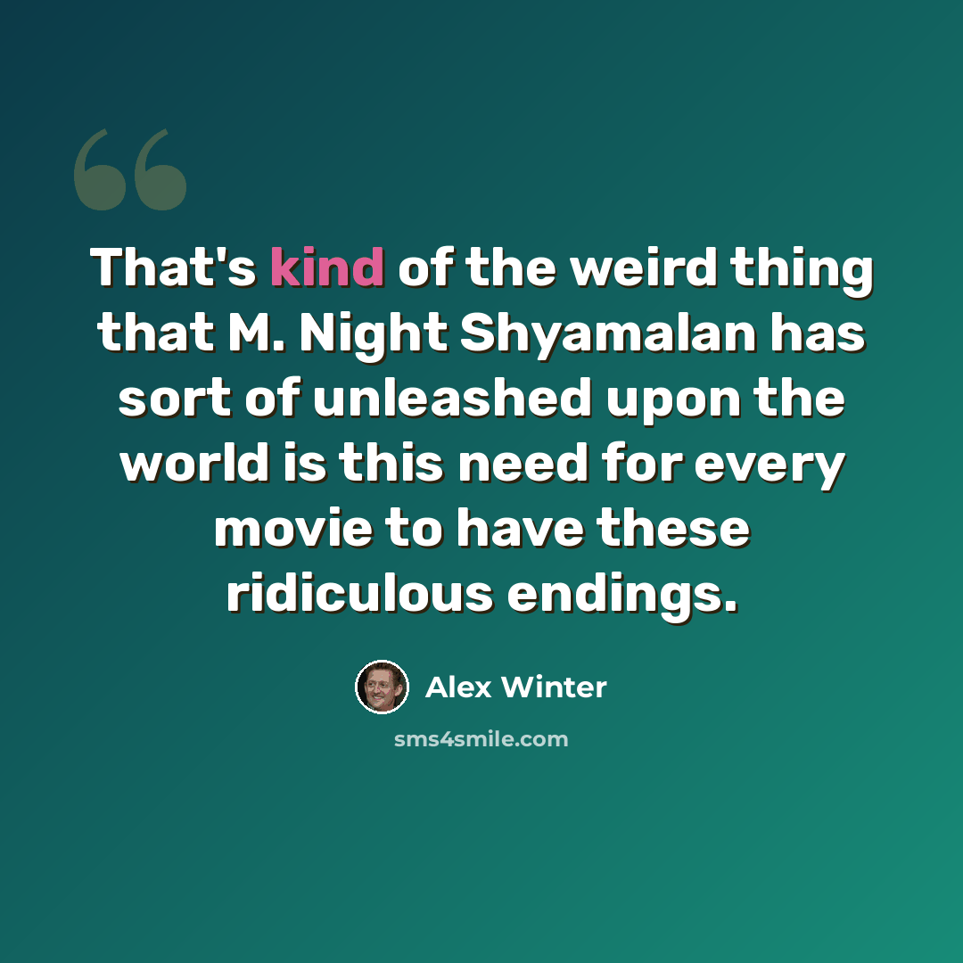 “That's kind of the weird thing that M. Night Shyamalan has sort of unleashed upon the world is this need for every movie to have these ridiculous endings.” quote by Alex Winter