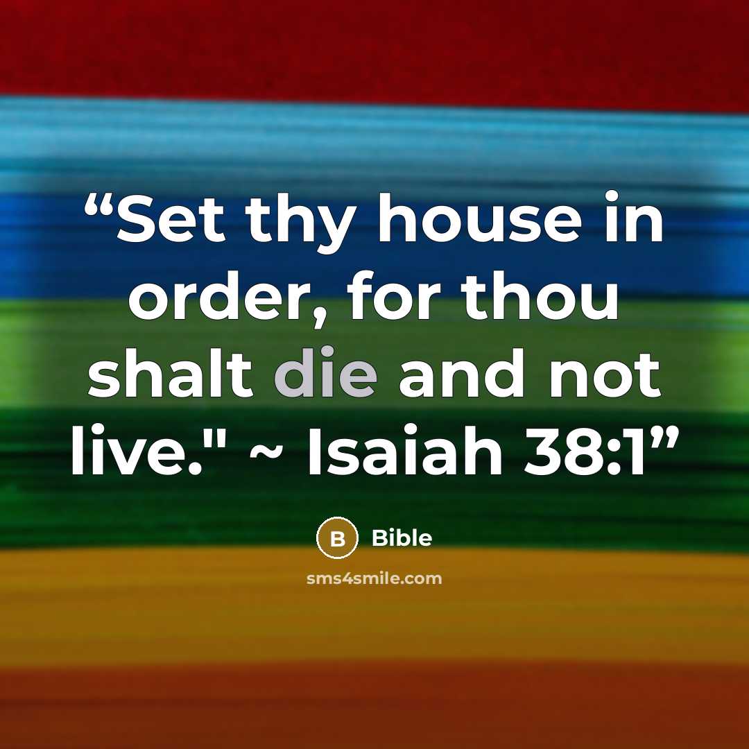 “Set thy house in order, for thou shalt die and not live." ~ Isaiah 38:1” quote by Bible