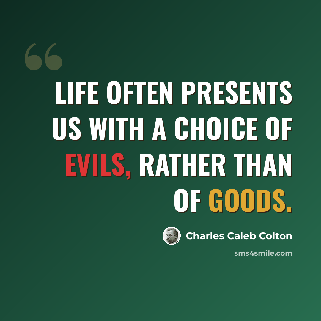 “Life often presents us with a choice of evils, rather than of goods.” quote by Charles Caleb Colton