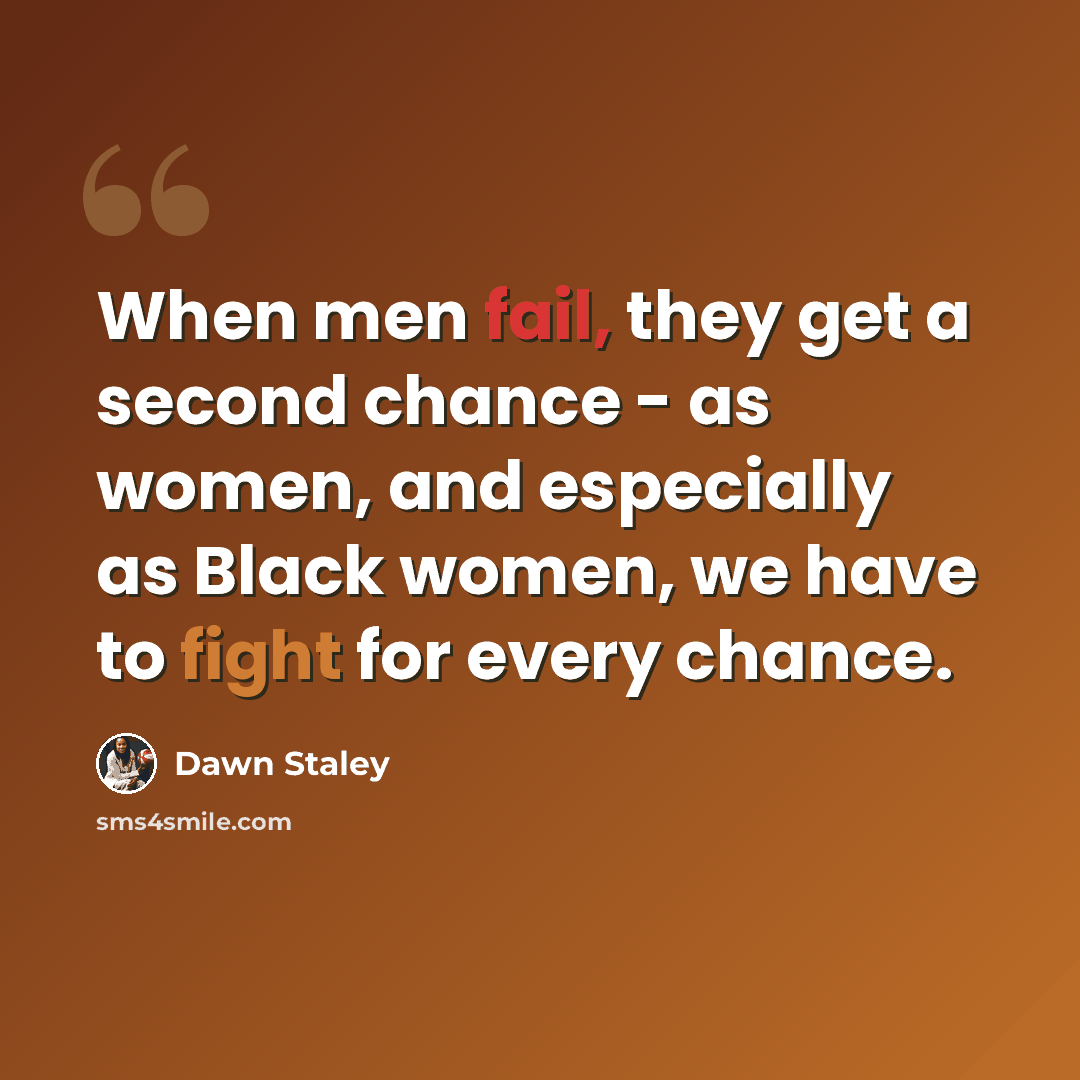 “When men fail, they get a second chance - as women, and especially as Black women, we have to fight for every chance.” quote by Dawn Staley