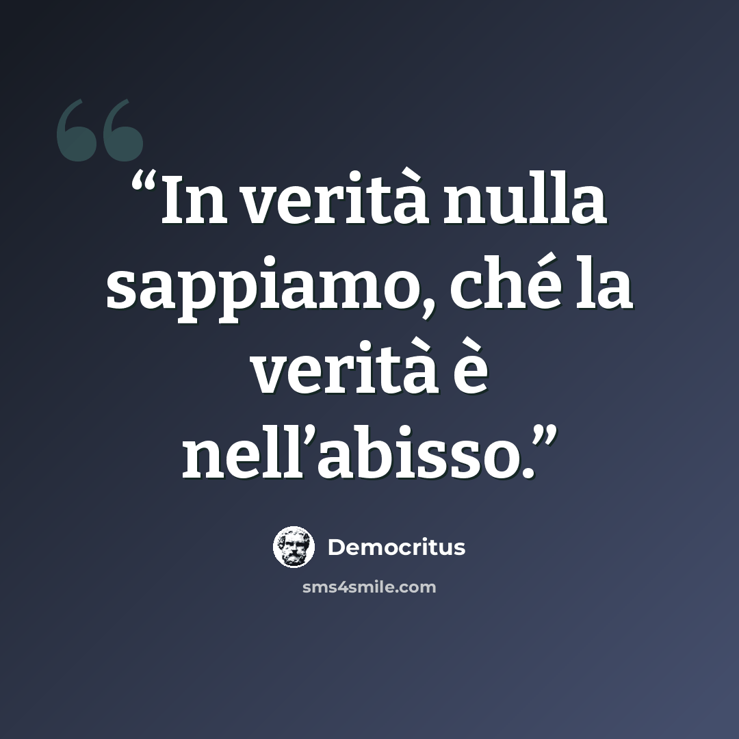 “In verità nulla sappiamo, ché la verità è nell’abisso.” quote by Democritus