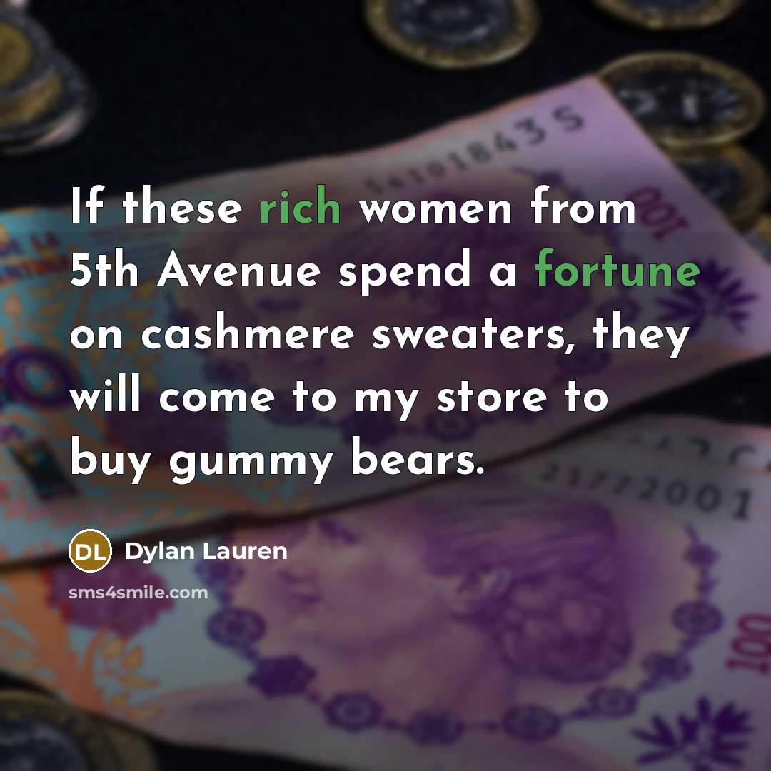 “If these rich women from 5th Avenue spend a fortune on cashmere sweaters, they will come to my store to buy gummy bears.” quote by Dylan Lauren