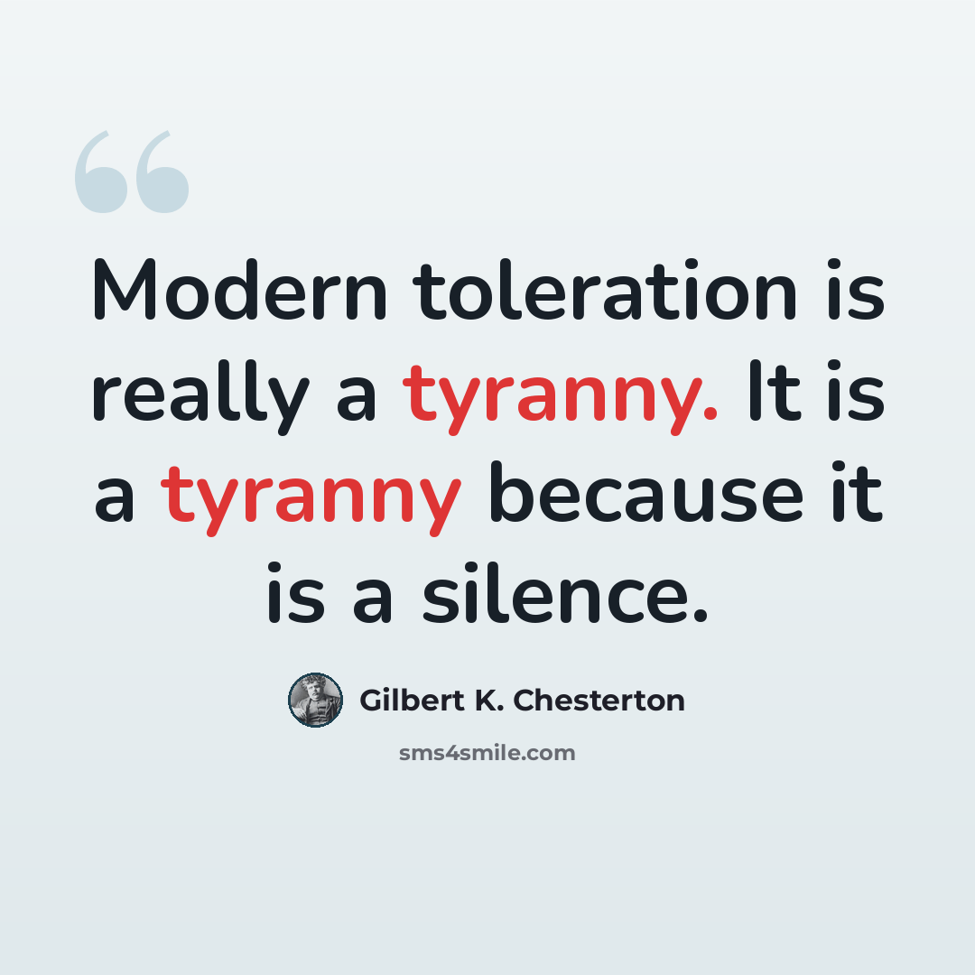“Modern toleration is really a tyranny. It is a tyranny because it is a silence.” quote by Gilbert K. Chesterton