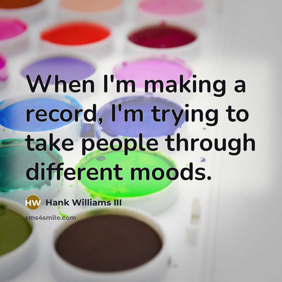 “When I'm making a record, I'm trying to take people through different moods.” quote by Hank Williams III