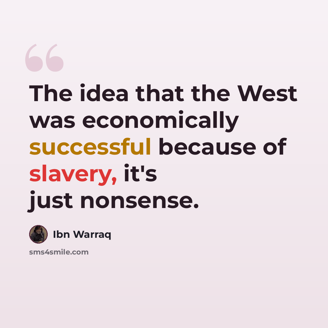 “The idea that the West was economically successful because of slavery, it's just nonsense.” quote by Ibn Warraq