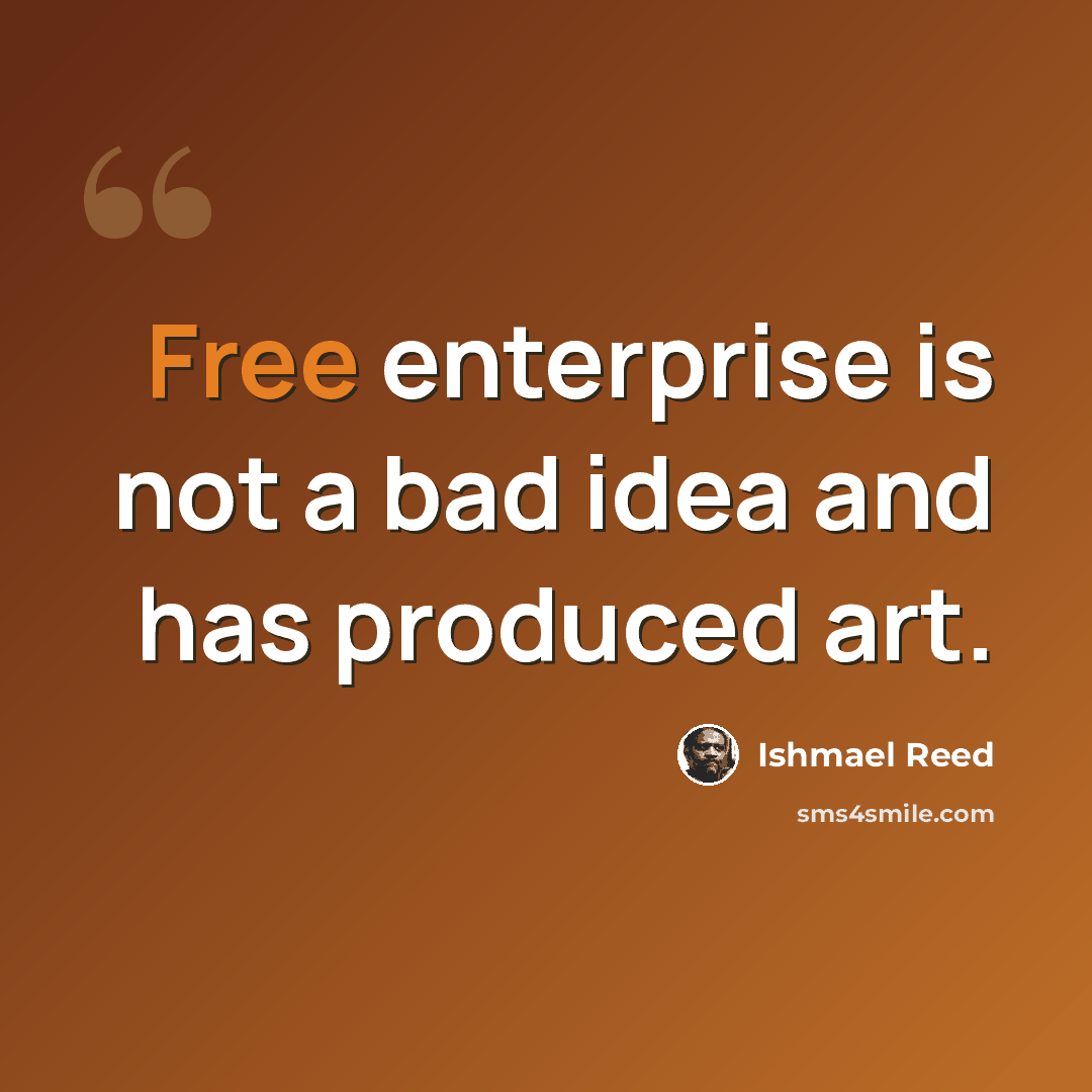 “Free enterprise is not a bad idea and has produced art.” quote by Ishmael Reed