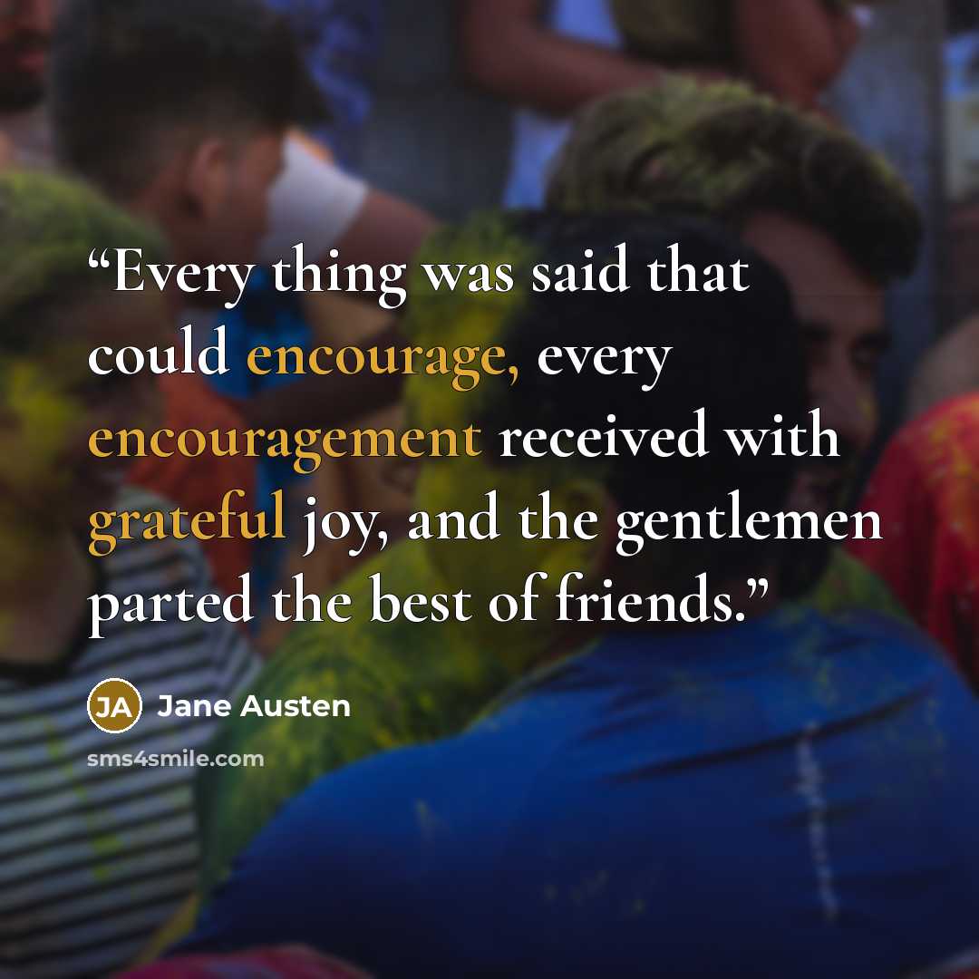 “Every thing was said that could encourage, every encouragement received with grateful joy, and the gentlemen parted the best of friends.” quote by Jane Austen