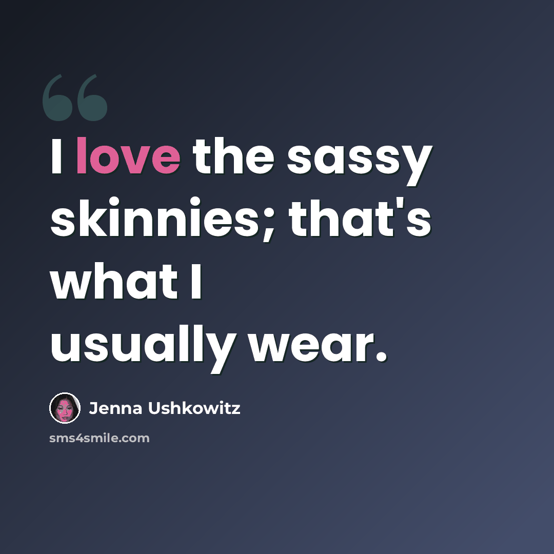 “I love the sassy skinnies; that's what I usually wear.” quote by Jenna Ushkowitz