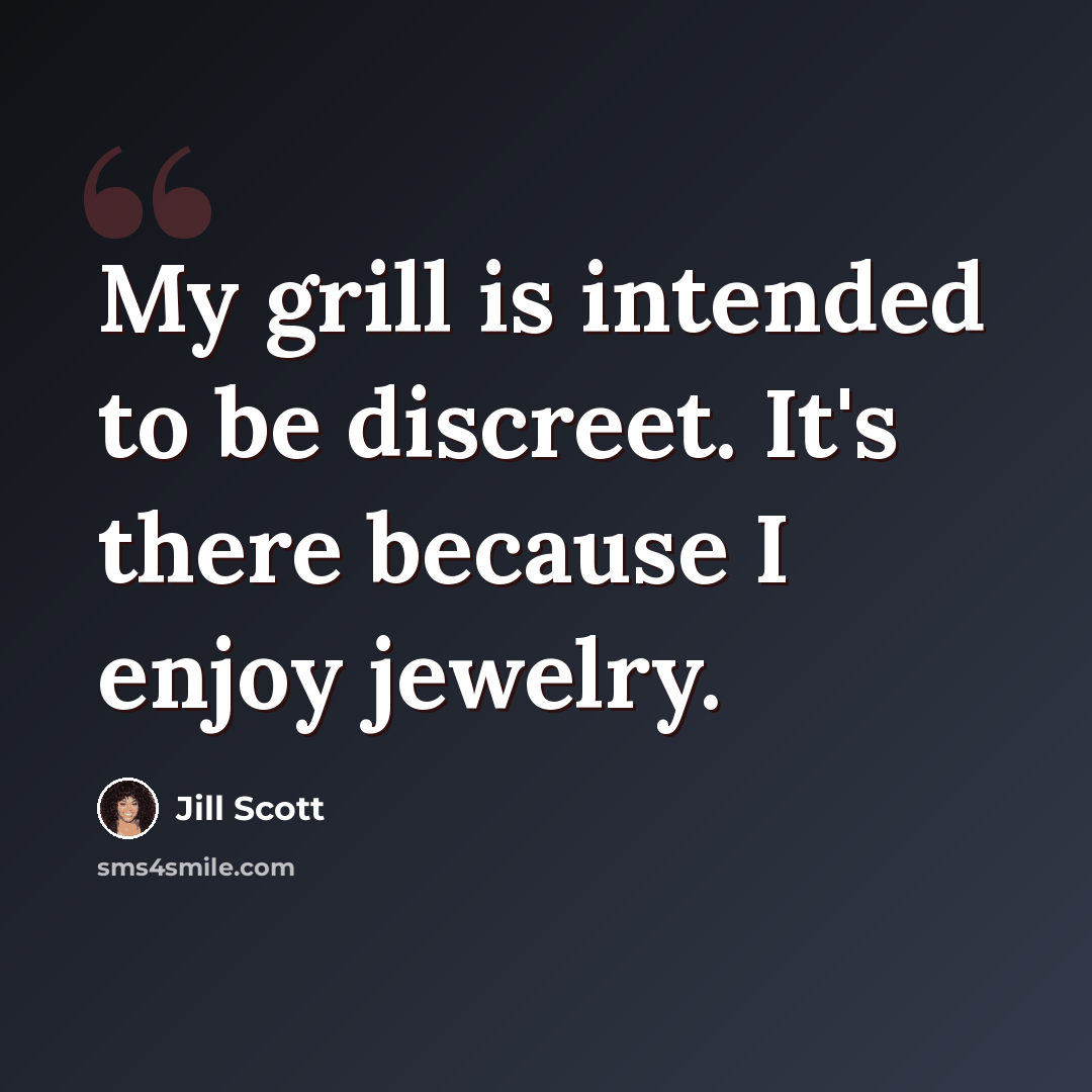 “My grill is intended to be discreet. It's there because I enjoy jewelry.” quote by Jill Scott