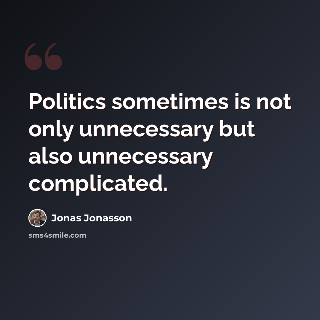 “Politics sometimes is not only unnecessary but also unnecessary complicated.” quote by Jonas Jonasson
