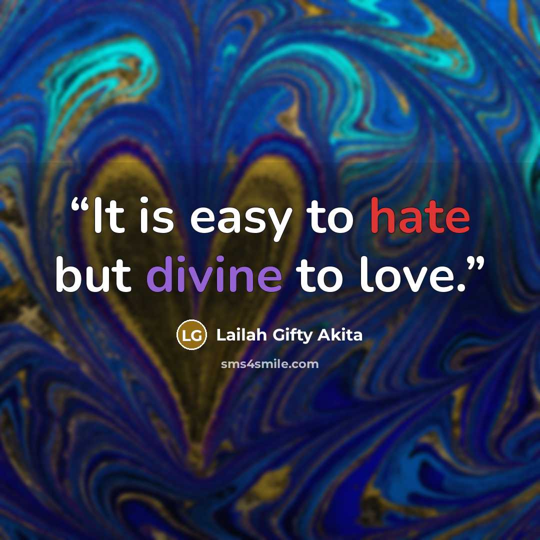 “It is easy to hate but divine to love.” quote by Lailah Gifty Akita