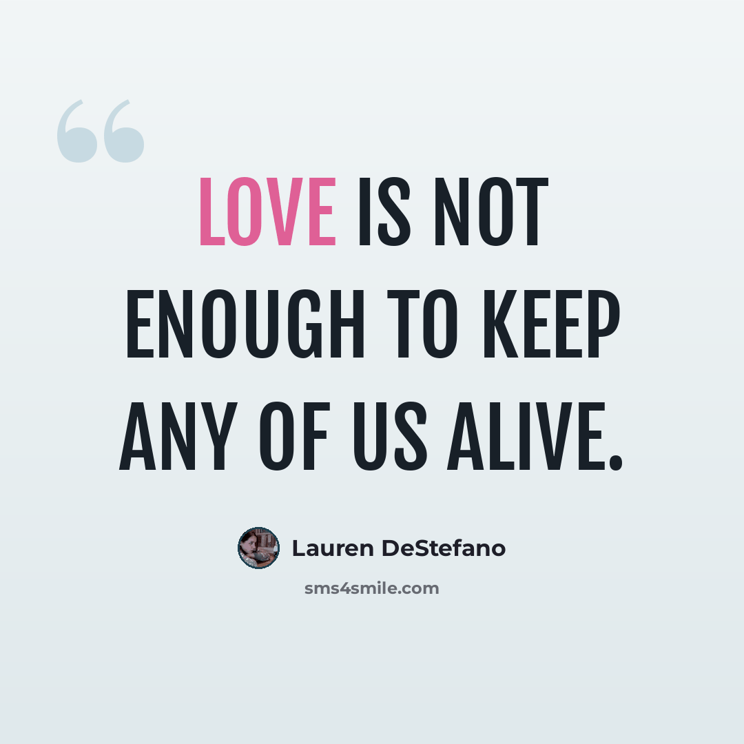 “Love is not enough to keep any of us alive.” quote by Lauren DeStefano