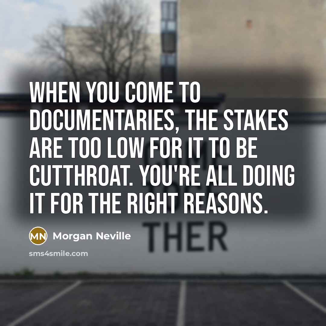 “When you come to documentaries, the stakes are too low for it to be cutthroat. You're all doing it for the right reasons.” quote by Morgan Neville