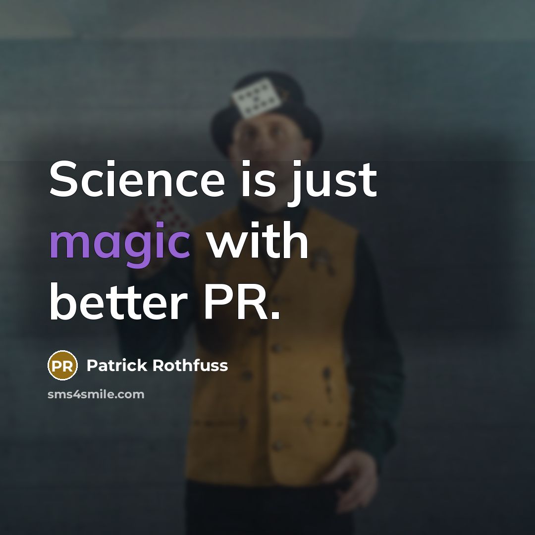 “Science is just magic with better PR.” quote by Patrick Rothfuss