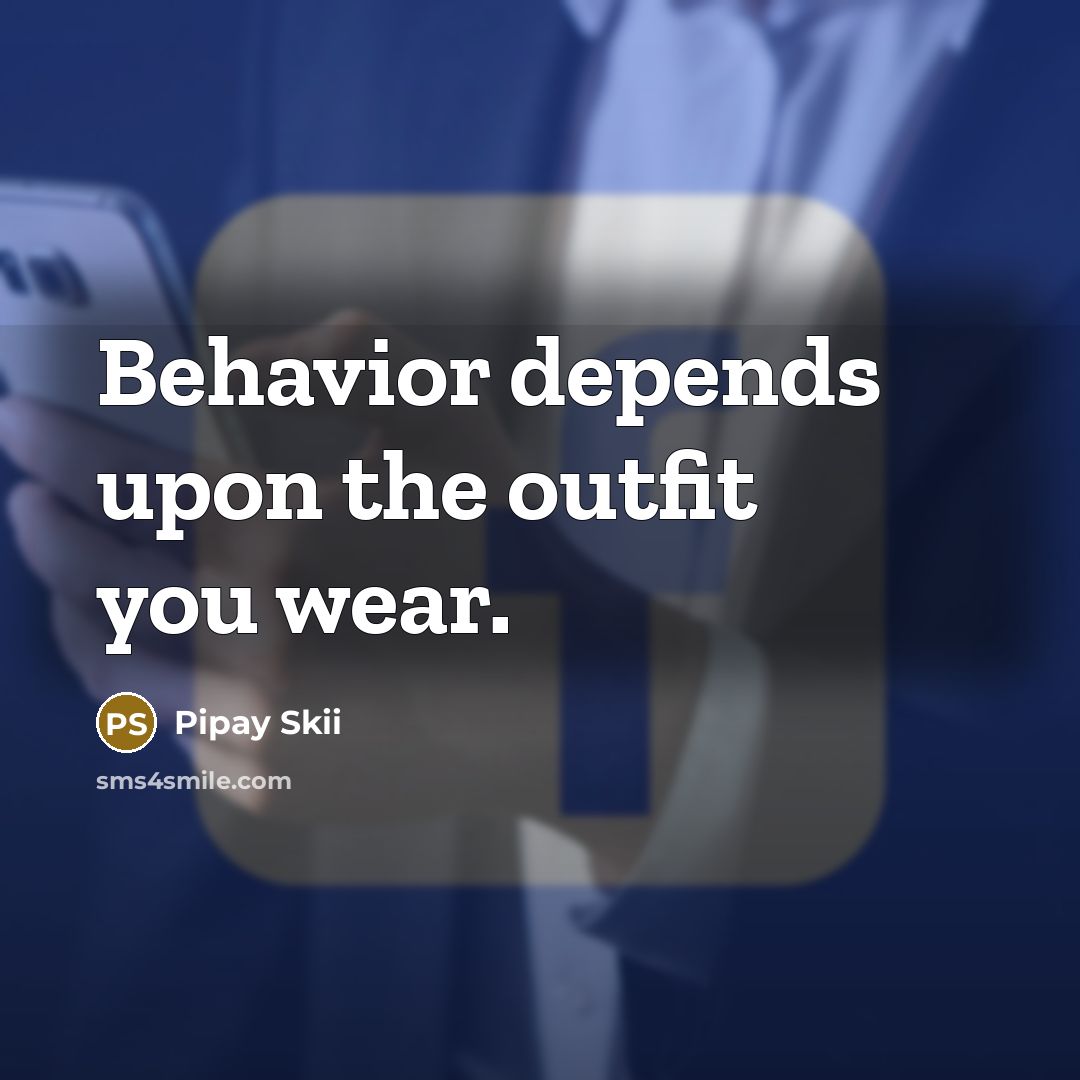 “Behavior depends upon the outfit you wear.” quote by Pipay Skii