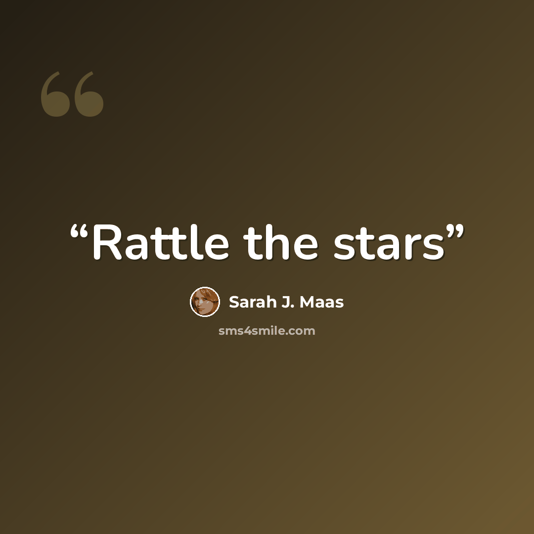 “Rattle the stars” quote by Sarah J. Maas
