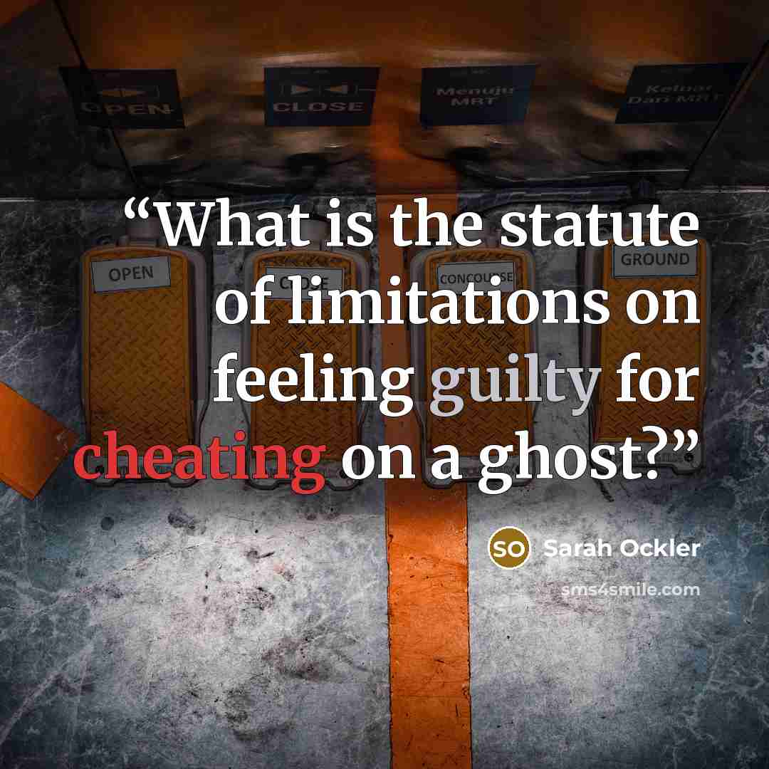 “What is the statute of limitations on feeling guilty for cheating on a ghost?” quote by Sarah Ockler