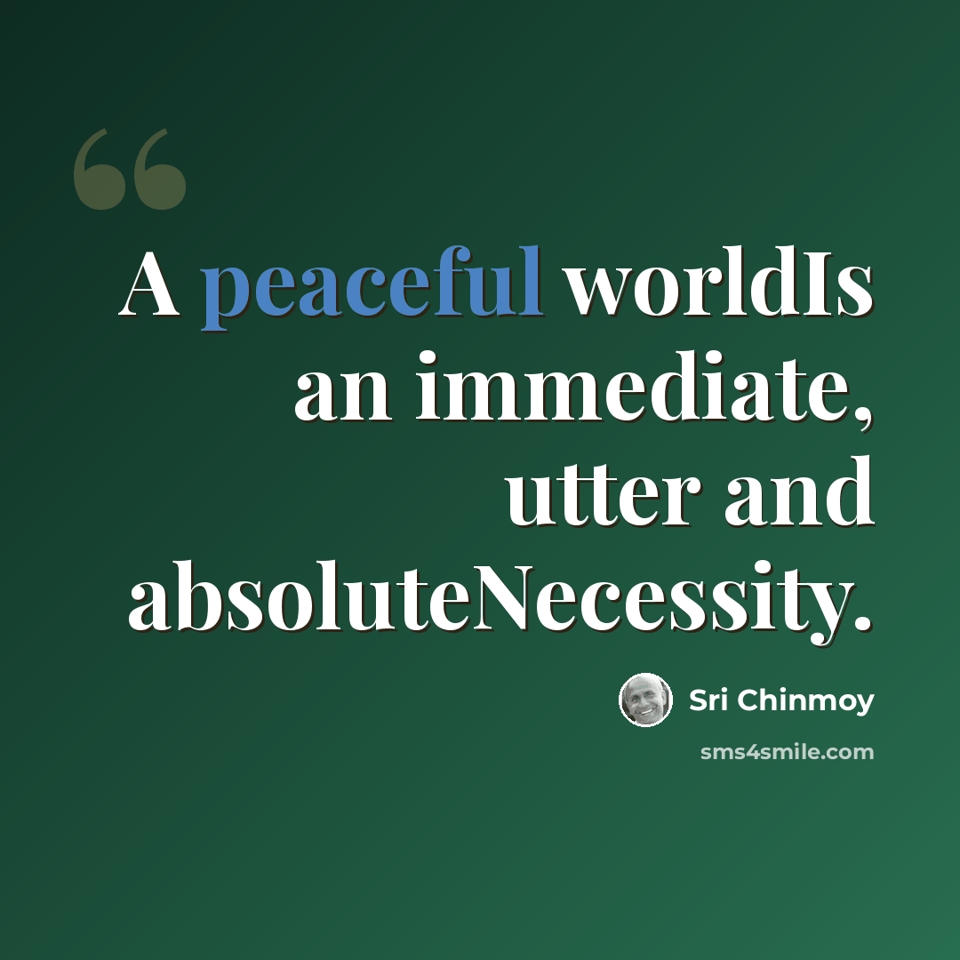 “A peaceful worldIs an immediate, utter and absoluteNecessity.” quote by Sri Chinmoy