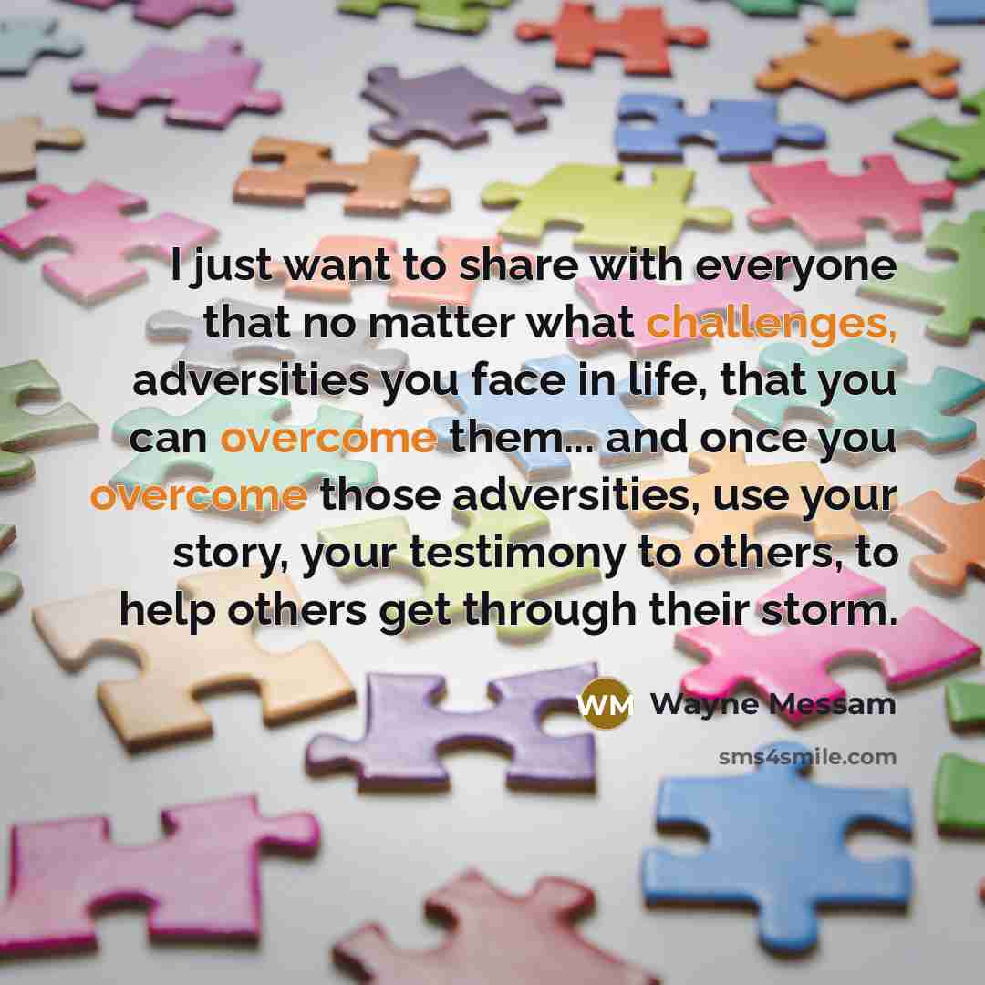 “I just want to share with everyone that no matter what challenges, adversities you face in life, that you can overcome them... and once you overcome those adversities, use your story, your testimony to others, to help others get through their storm.” quote by Wayne Messam