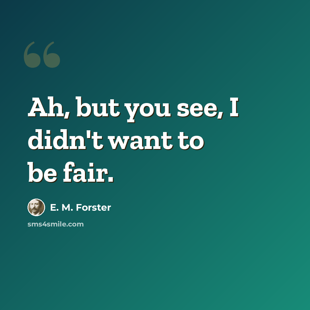 “Ah, but you see, I didn't want to be fair.” quote by E. M. Forster