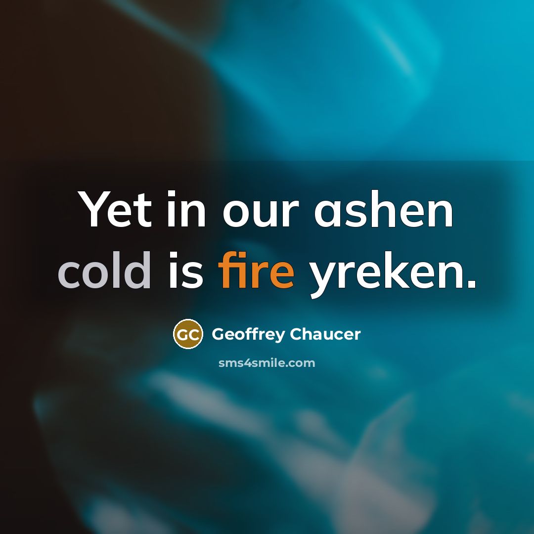 “Yet in our ashen cold is fire yreken.” quote by Geoffrey Chaucer