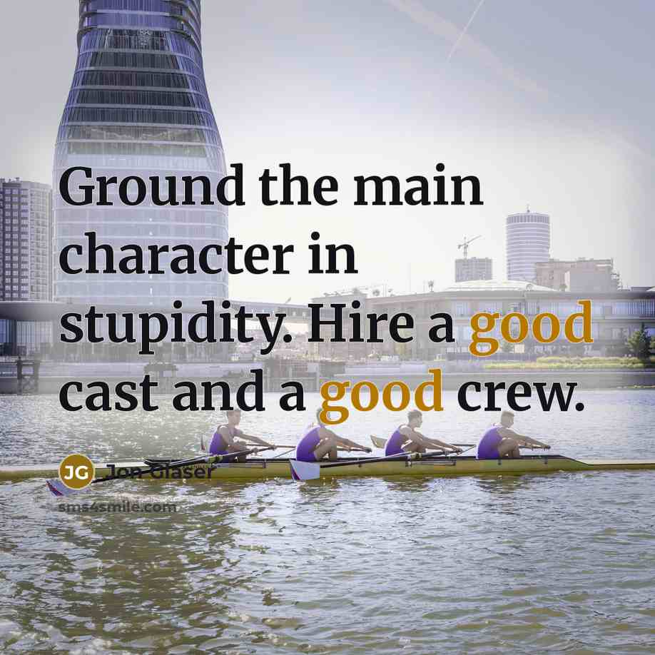 “Ground the main character in stupidity. Hire a good cast and a good crew.” quote by Jon Glaser