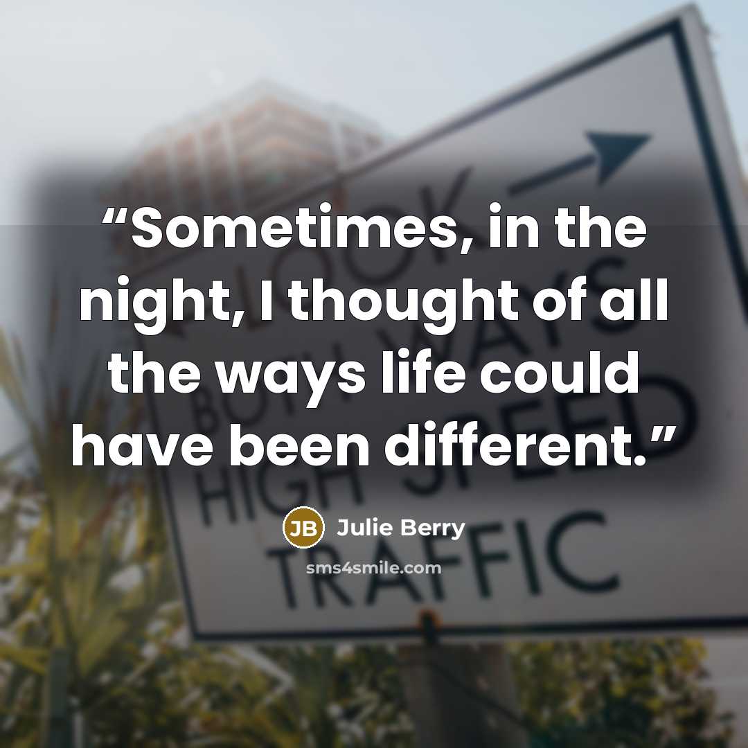 “Sometimes, in the night, I thought of all the ways life could have been different.” quote by Julie Berry