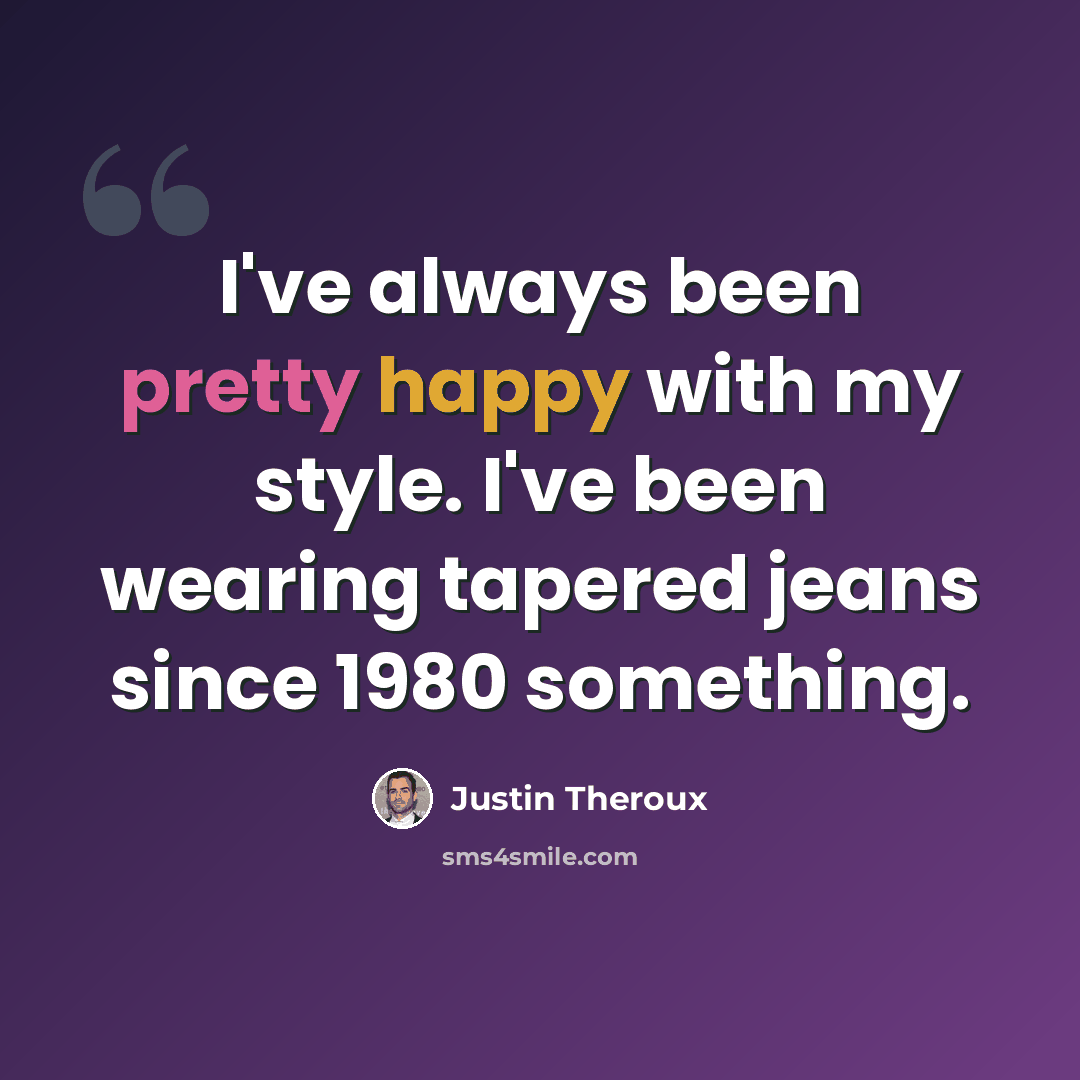 “I've always been pretty happy with my style. I've been wearing tapered jeans since 1980 something.” quote by Justin Theroux