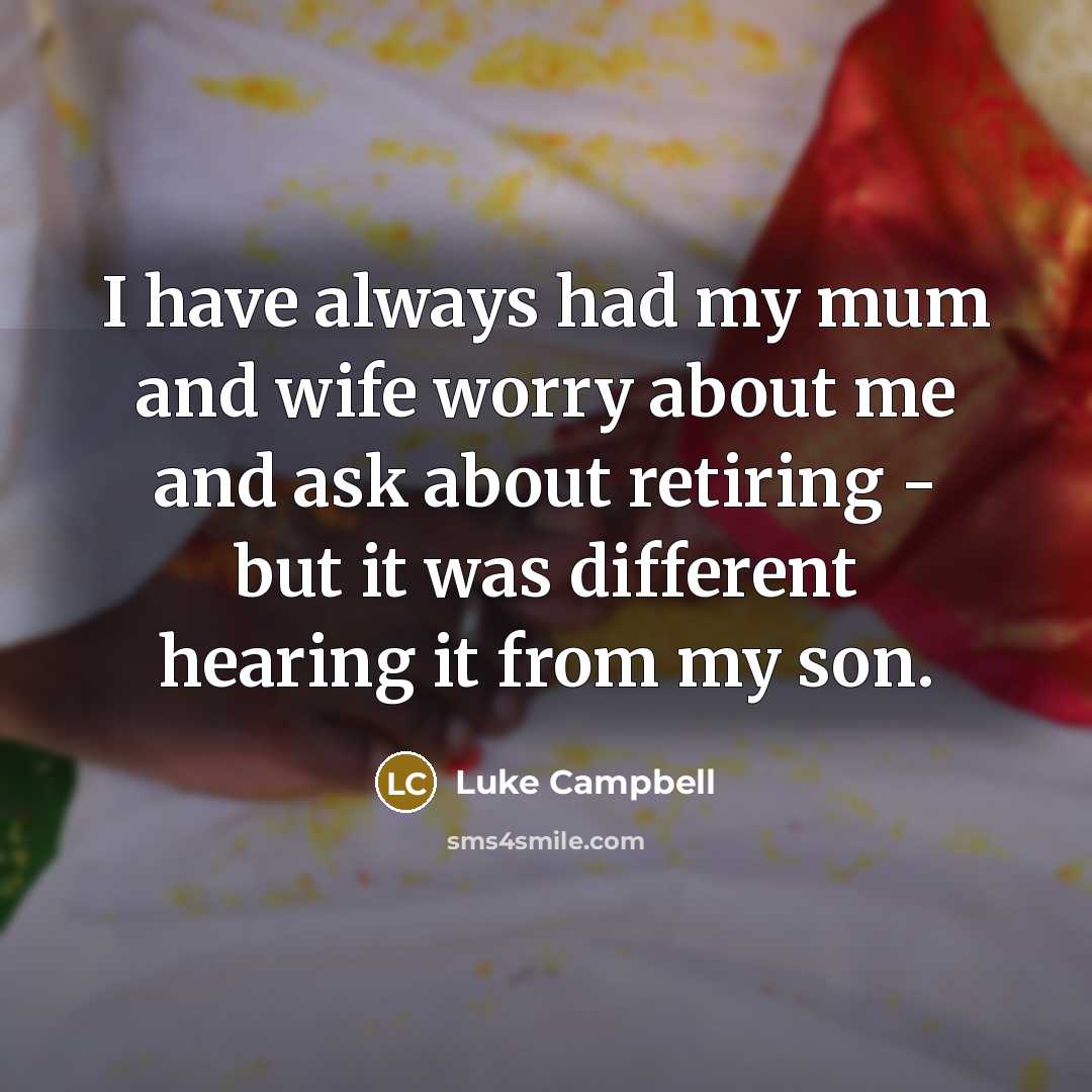 “I have always had my mum and wife worry about me and ask about retiring - but it was different hearing it from my son.” quote by Luke Campbell