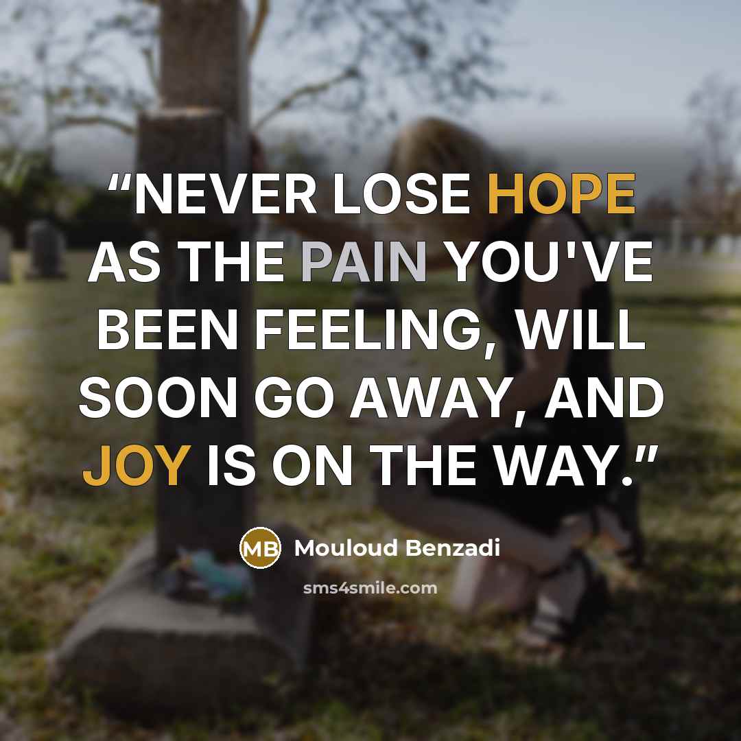 “NEVER LOSE HOPE AS THE PAIN YOU'VE BEEN FEELING, WILL SOON GO AWAY, AND JOY IS ON THE WAY.” quote by Mouloud Benzadi