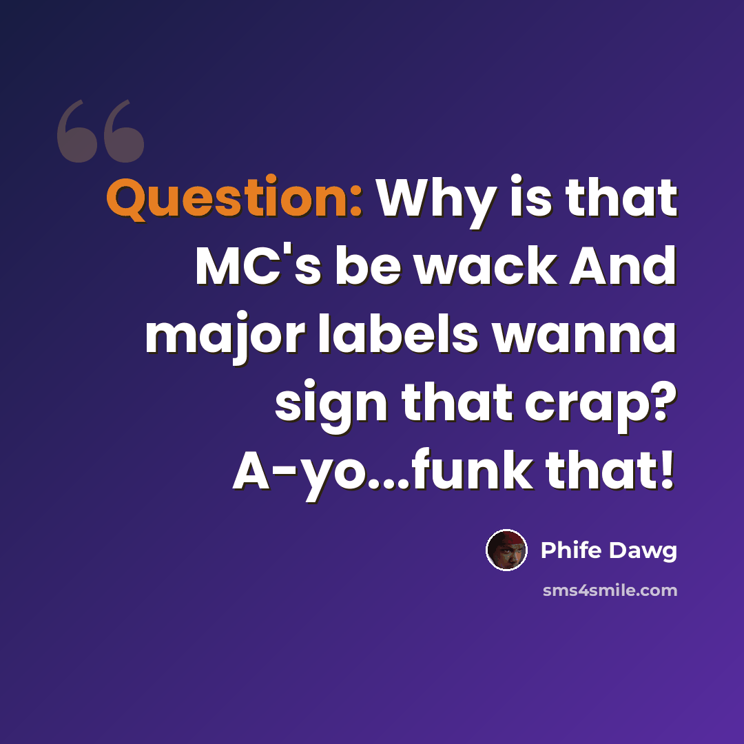 “Question: Why is that MC's be wack And major labels wanna sign that crap? A-yo...funk that!” quote by Phife Dawg