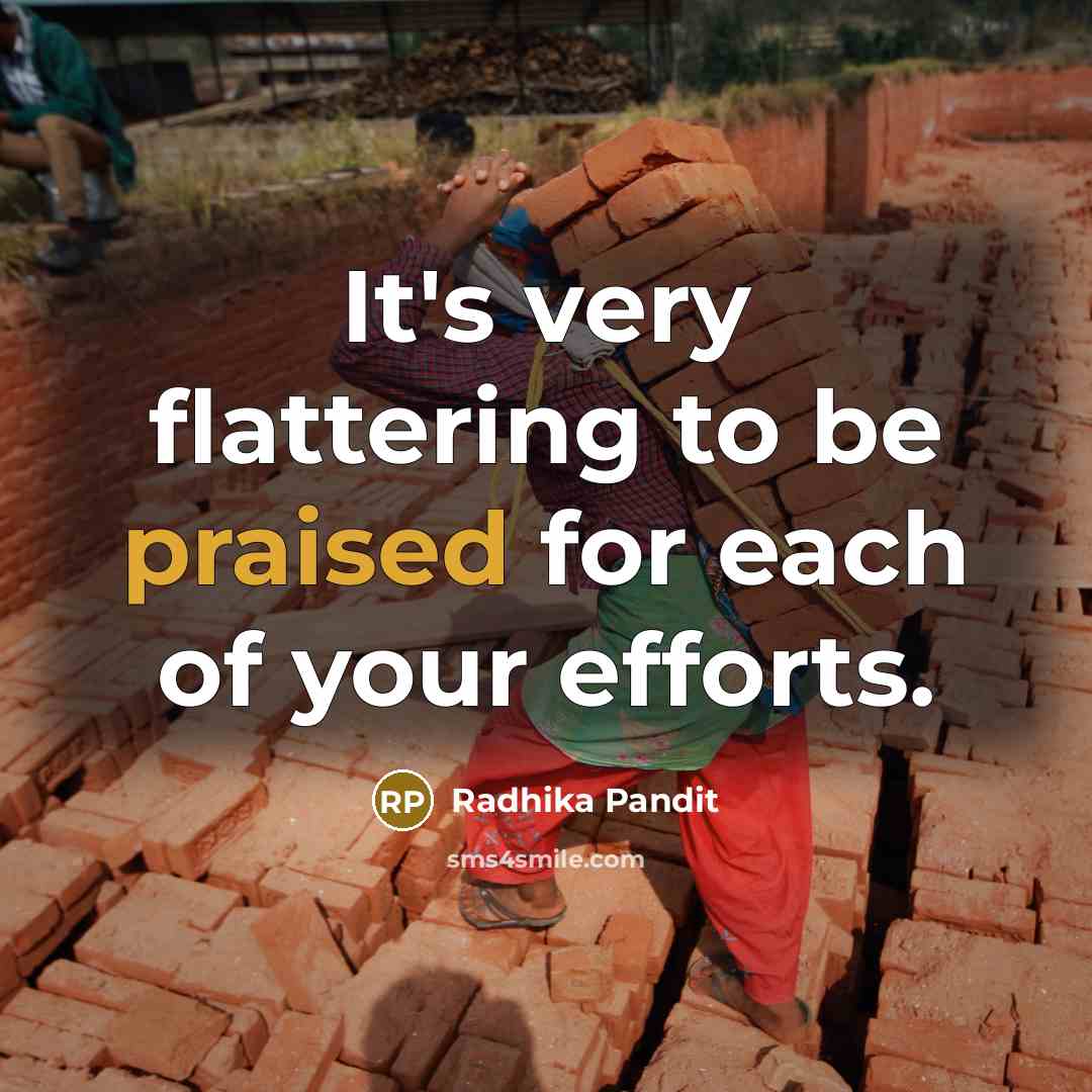 “It's very flattering to be praised for each of your efforts.” quote by Radhika Pandit