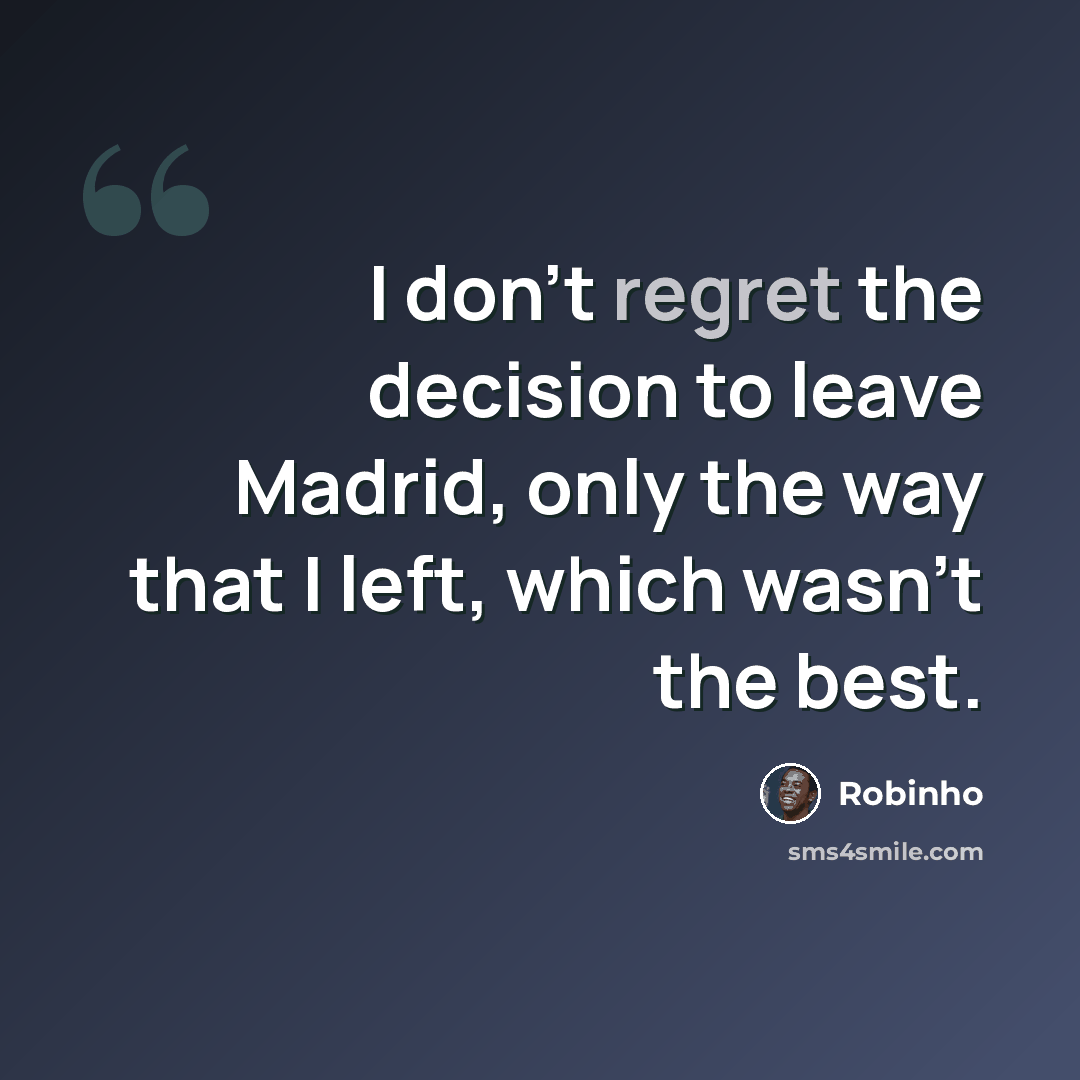 “I don't regret the decision to leave Madrid, only the way that I left, which wasn't the best.” quote by Robinho