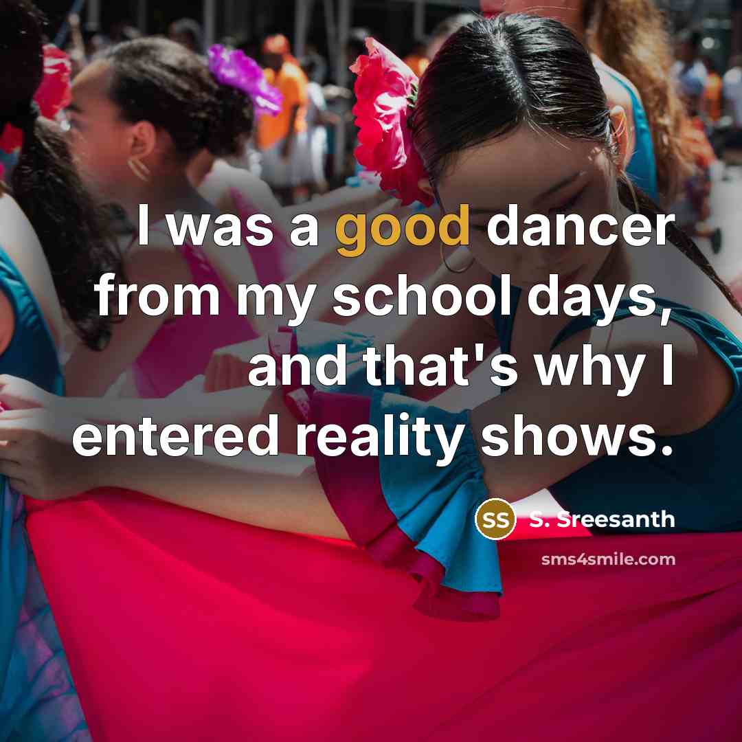“I was a good dancer from my school days, and that's why I entered reality shows.” quote by S. Sreesanth