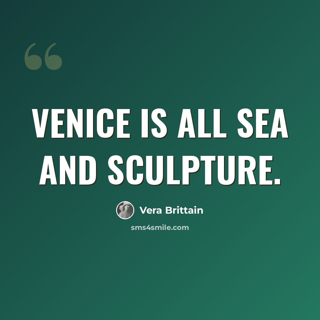 “Venice is all sea and sculpture.” quote by Vera Brittain