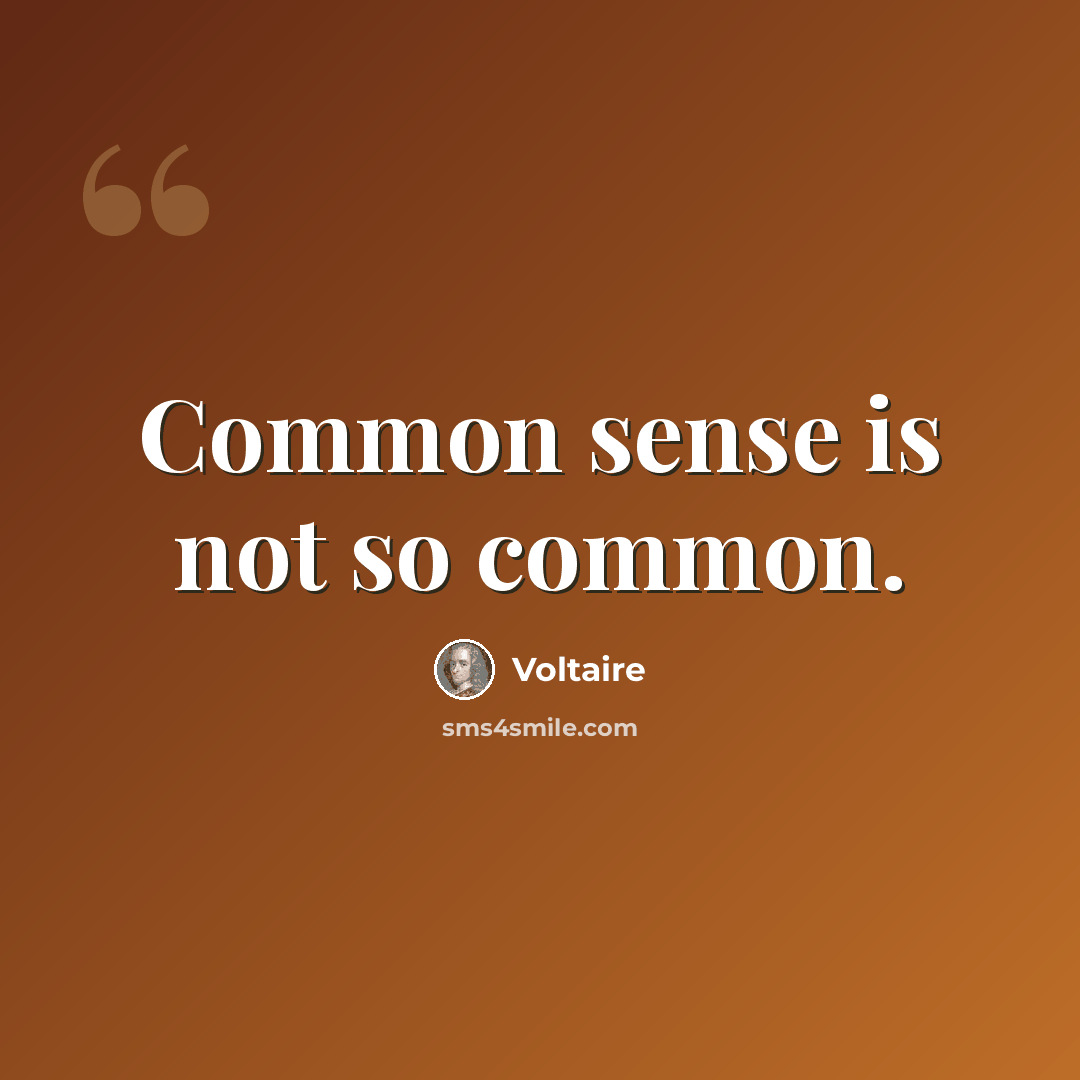 “Common sense is not so common.” quote by Voltaire