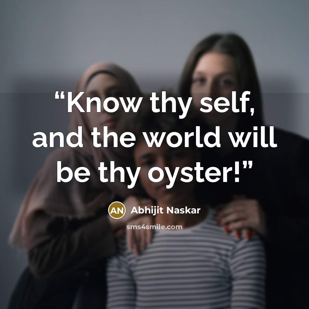 “Know thy self, and the world will be thy oyster!” quote by Abhijit Naskar