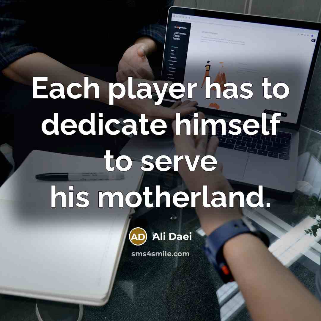 “Each player has to dedicate himself to serve his motherland.” quote by Ali Daei