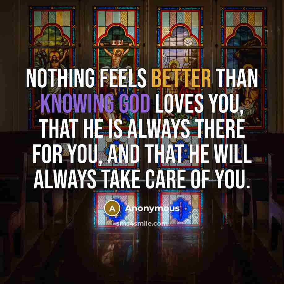 “Nothing feels better than knowing God loves you, that he is always there for you, and that he will always take care of you.” quote by Anonymous