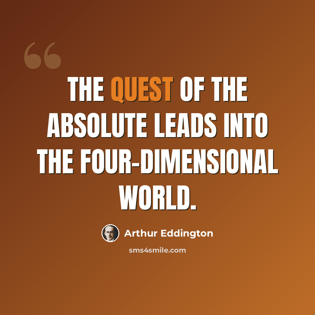 “The quest of the absolute leads into the four-dimensional world.” quote by Arthur Eddington
