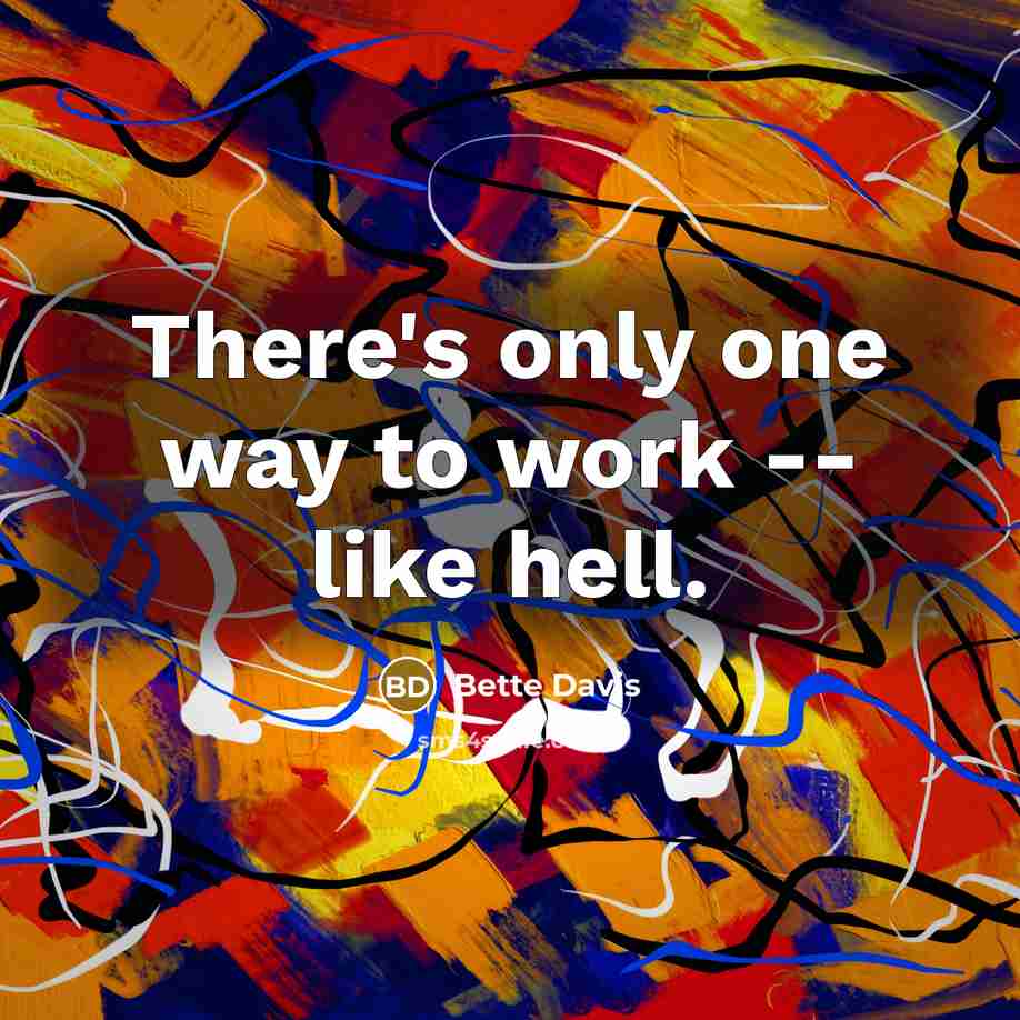 “There's only one way to work -- like hell.” quote by Bette Davis