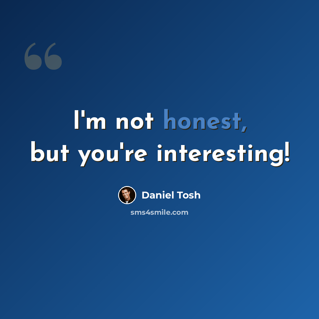 “I'm not honest, but you're interesting!” quote by Daniel Tosh
