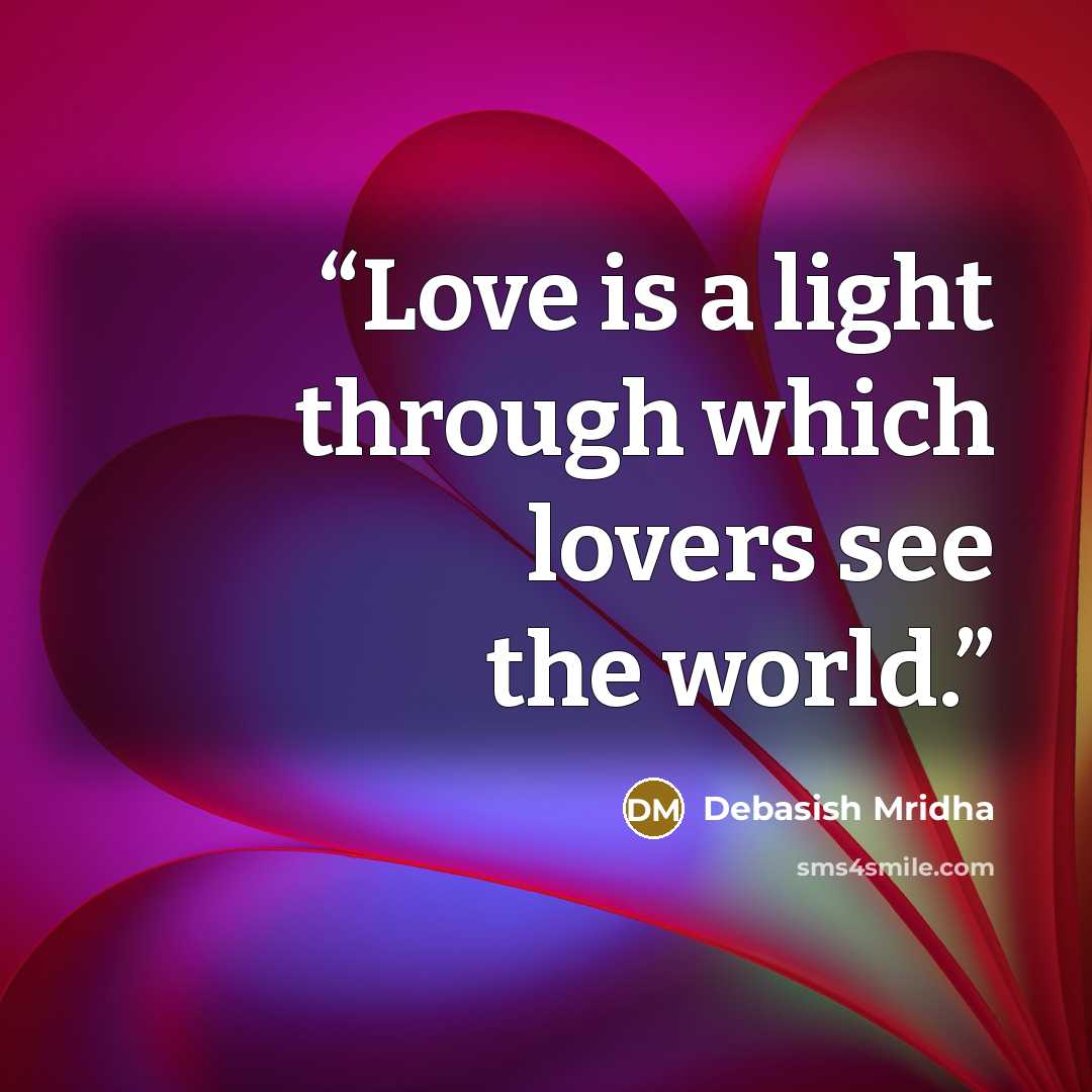 “Love is a light through which lovers see the world.” quote by Debasish Mridha