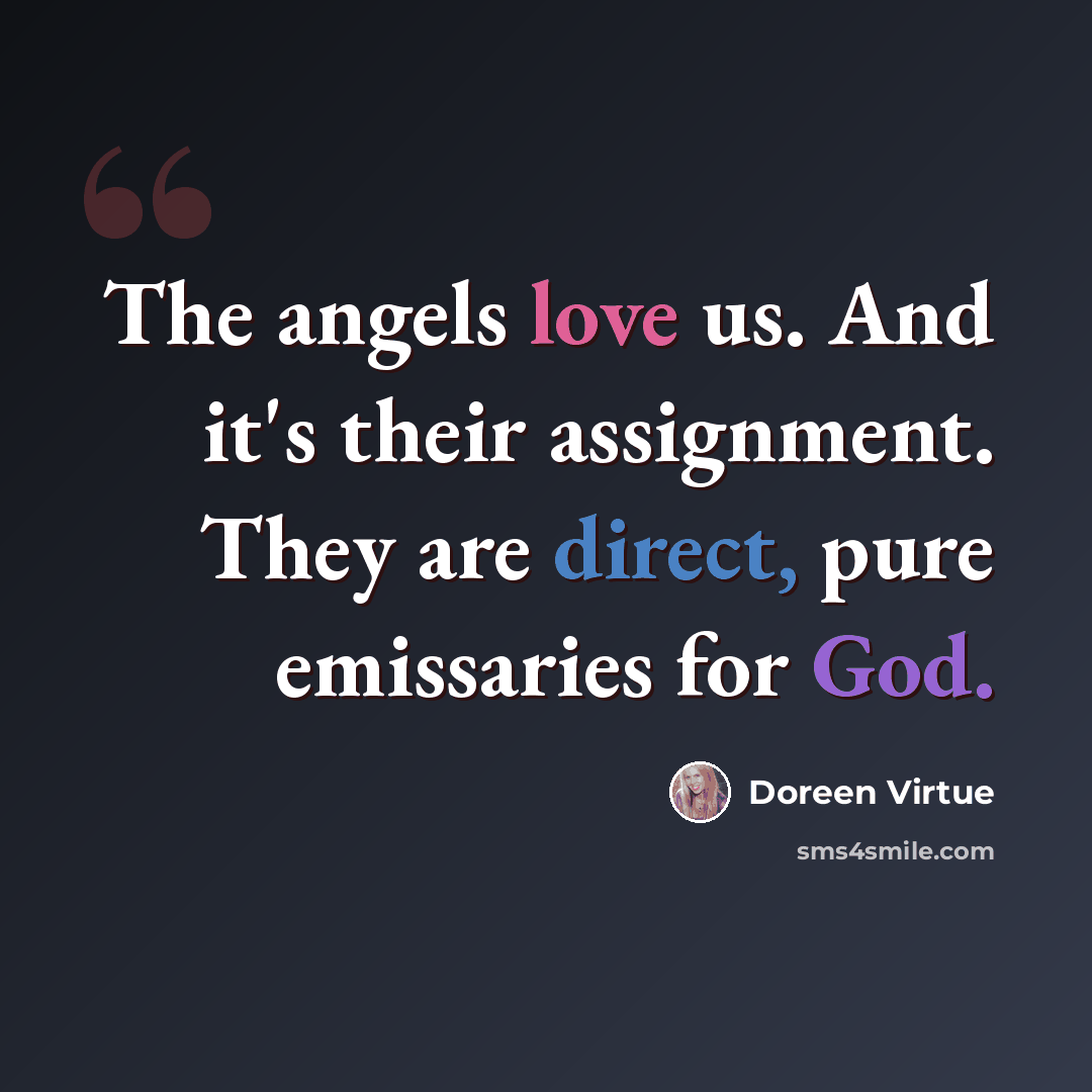 “The angels love us. And it's their assignment. They are direct, pure emissaries for God.” quote by Doreen Virtue